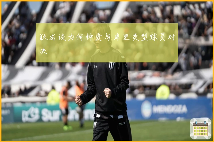 狄龙谈为何钟爱与库里类型球员对决