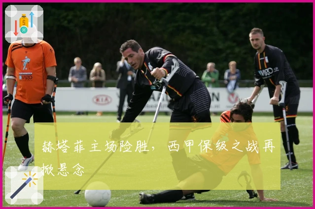 赫塔菲主场险胜，西甲保级之战再掀悬念